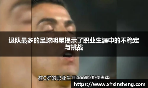 退队最多的足球明星揭示了职业生涯中的不稳定与挑战